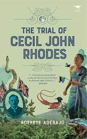 The Trial of Cecil John Rhodes by Adekeye Adebajo.