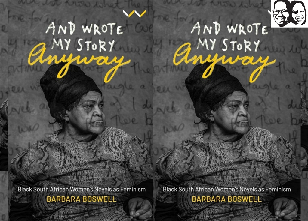 Published by Wits Press in September 2020 Barbara Boswell’s ‘And Wrote My Story Anyway: Black South African Women’s Novels’ examines influential novels published in English by eminent black femme writers. (Cheeky Natives/ Wits Press) 