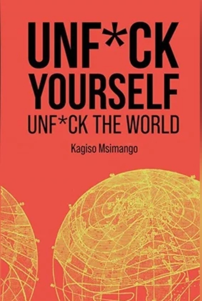 Unfu*ck Yourself Unf*ck the World By Kagiso Msiman
