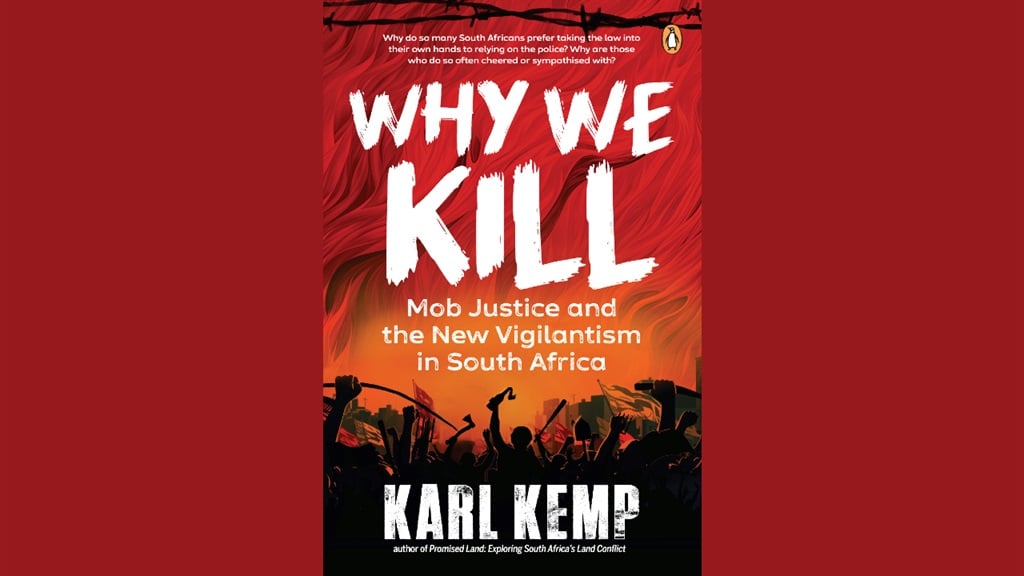 The cover of 'Why We Kill: Mob Justice and the New Vigilantism in South Africa' by Karl Kemp. (Supplied)
