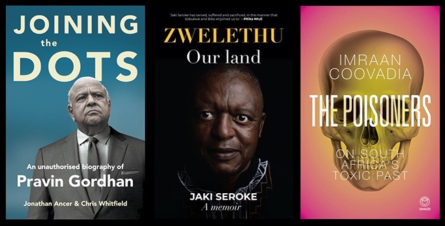 Joining the Dots (Jonathan Ball), Zwelethu: Our Land (Tafelberg), The Poisoners: On South Africa’s Toxic Past (Umuzi). 
