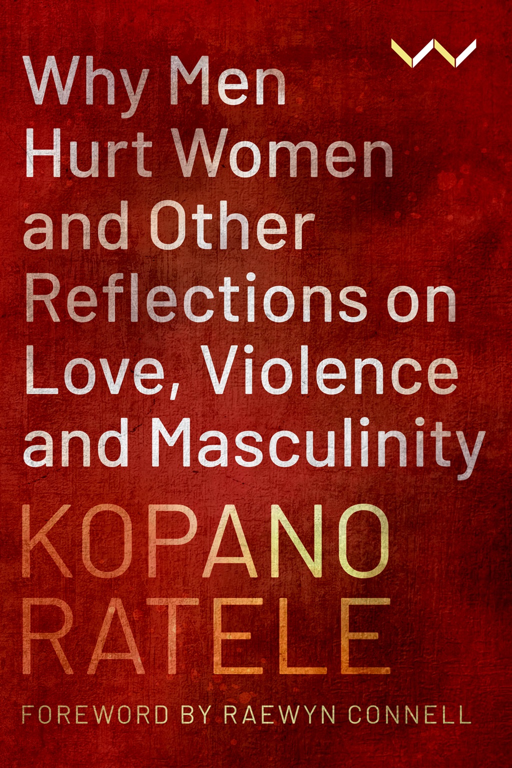 Why Men Hurt Women and Other Reflections on Love, Violence and Masculinity by Kopano Ratele. (Wits University Press)