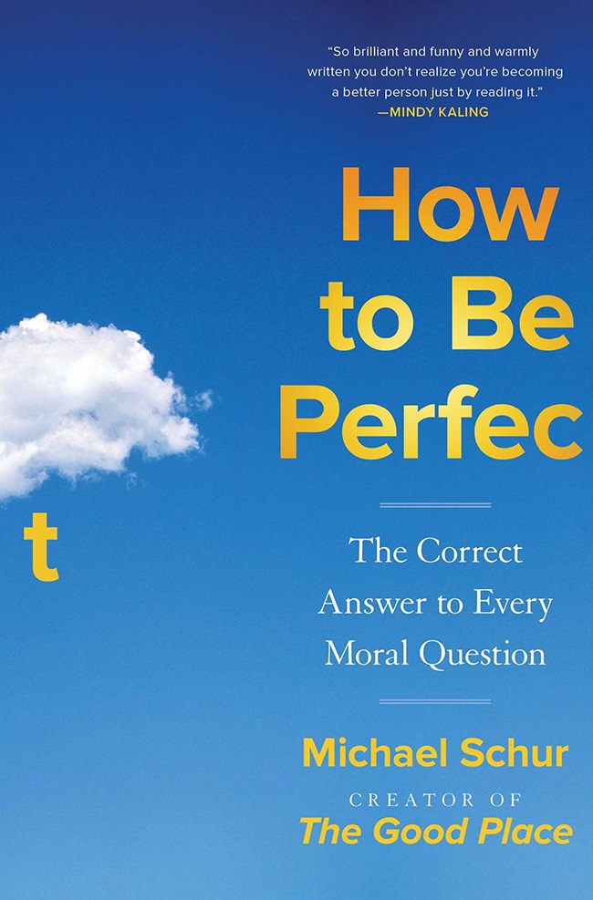 How to Be Perfect: The Correct Answer to Every Moral Question by Michael Schur. (Quercus)