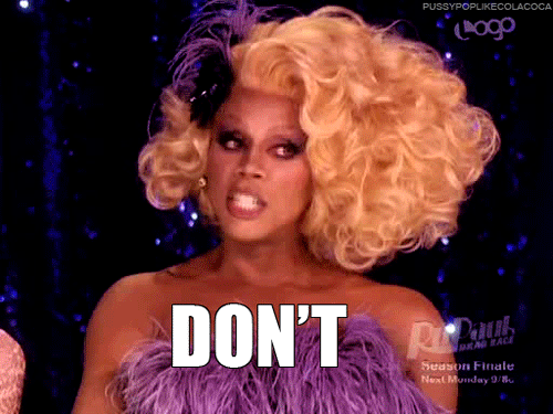 rupaul,drag race,gif,funny,fuck,don't fuck it up