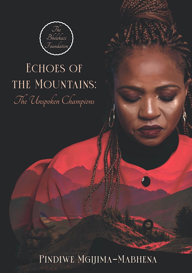 Echoes of the Mountains: The Unspoken Champions by Pindiwe Mgijima-Mabhena. (What Now Publishers)