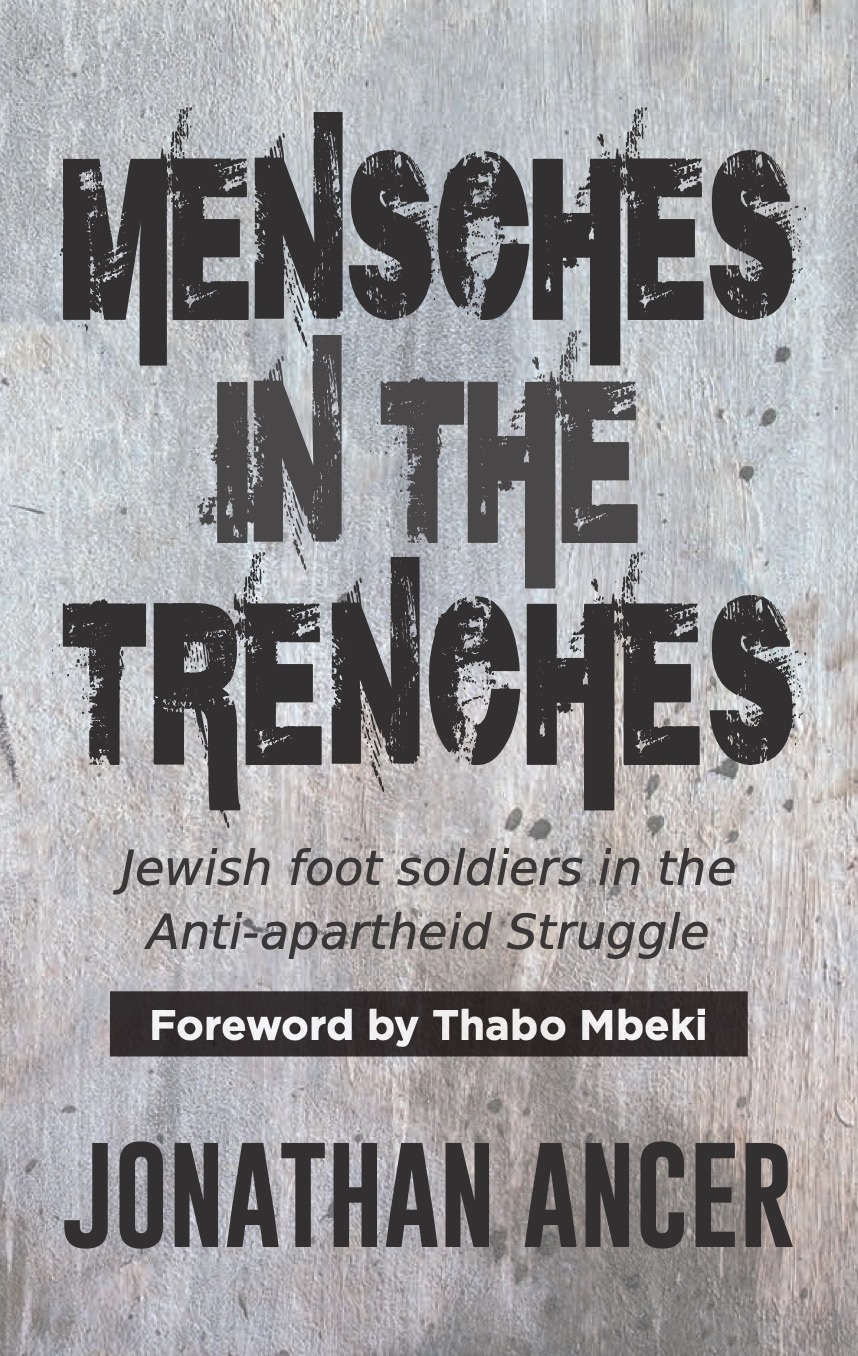 Mensches in the Trenches: Jewish Footsoldiers in the Anti-Apartheid Struggle by Jonathan Ancer (Batya Bricker Book Projects). 