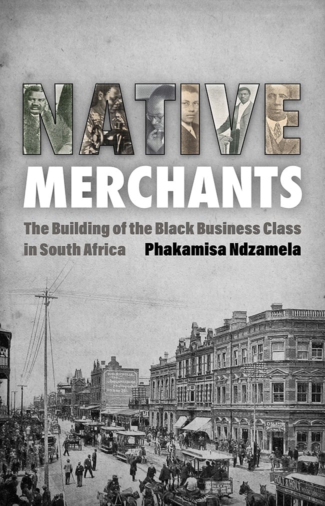 Native Merchants: The Building of the Black Business Class in South Africa by Phakamisa Ndzamela (Tafelberg).