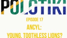 POLOTIKI | Episode 17: ANCYL - Young, Toothless Lions?