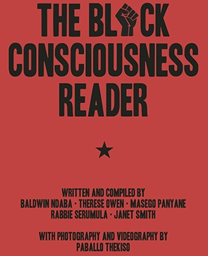 The Black Consciousness Reader by Baldwin Ndaba, Therese Owen, Masego Panyane, Rabbie Serumula, Janet Smith and Paballo Thekiso.