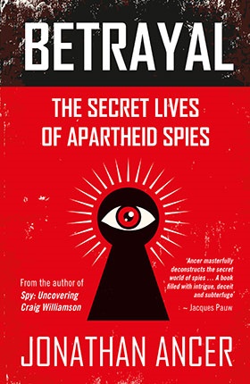 Betrayal: The Secret Lives of Apartheid Spies is written by Jonathan Ancer and published by NB Publishers.