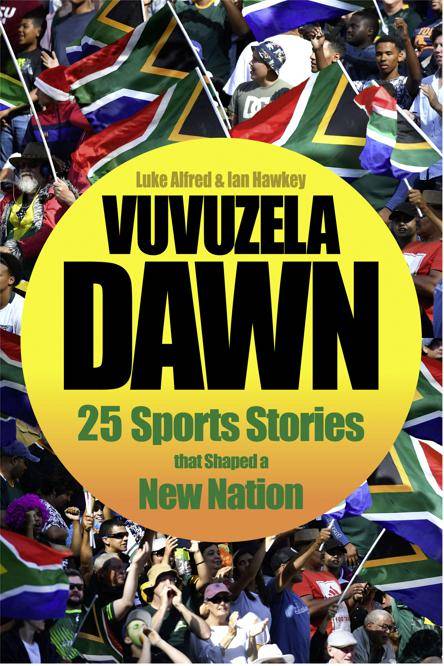 Vuvuzela Dawn: 25 Sports Stories that shaped a New Nation
