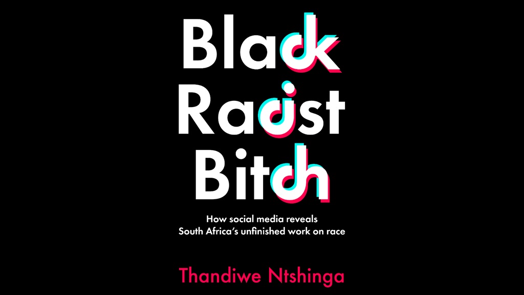 'Black Racist Bitch: How Social Media Reveals South Africa's Unfinished Work on Race' by Thandiwe Ntshinga.